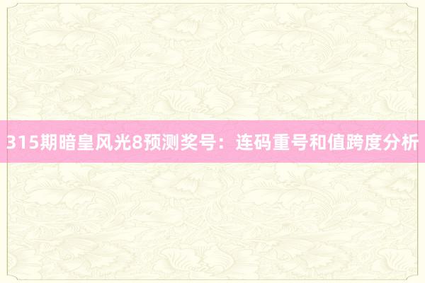 315期暗皇风光8预测奖号：连码重号和值跨度分析